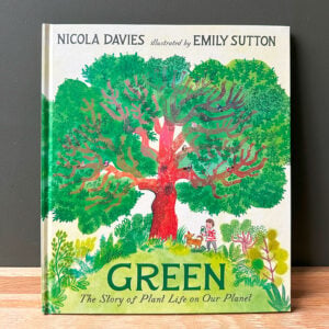 Green, The Story of Plant Life on Our Planet by Nicola Davies