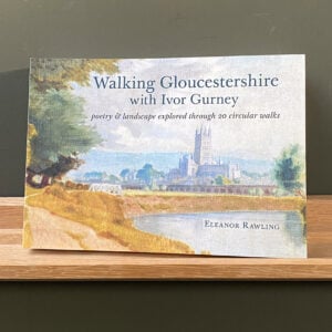 Walking Gloucestershire with Ivor Gurney by Eleanor Rawling